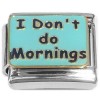 CT8443 I Dont do Mornings Italian Charm